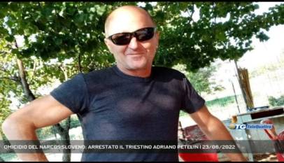 TRIESTE | OMICIDIO DEL NARCOS SLOVENO: ARRESTATO IL TRIESTINO ADRIANO PETELIN