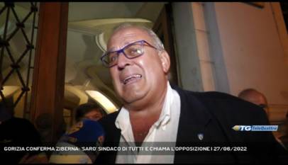 GORIZIA | GORIZIA CONFERMA ZIBERNA: 'SARO' SINDACO DI TUTTI' E CHIAMA L'OPPOSIZIONE